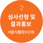 2 심사선정 및 결과통보 - 서울식물원 > 단체