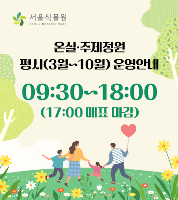 서울식물원 평시 운영 안내 / 온실 주제정원 동절기(3월~10월) 운영안내 09:30~18:00 (17:00 매표마감)