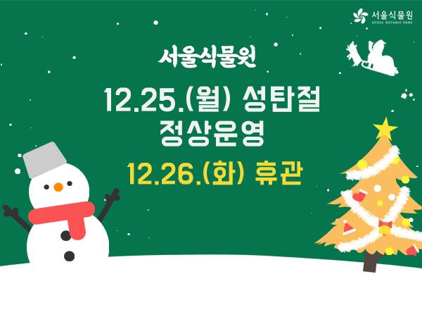 서울식물원
12.25.(월) 성탄절 정상운영
12.26.(화) 휴관