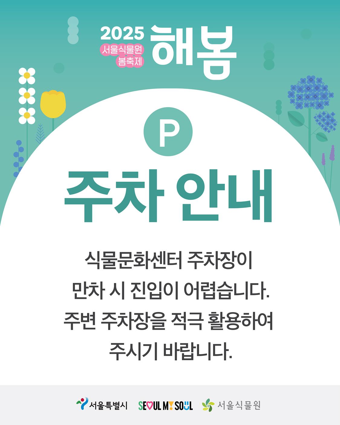 2025 서울식물원 봄축제 해봄 P 주차안내 식물문화센터 주차장이 만차 시 진입이 어렵습니다. 주변 주차장을 적극 활용하여 주시기 바랍니다. 서울특별시 SEOUL MY SOUL 서울식물원