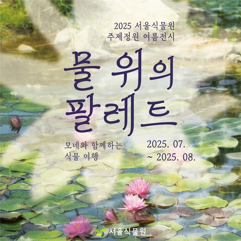 2025 서울식물원 주제정원 여름전시 물 위의 팔레트 모네와 함께하는 식물 여행 2025년 7월부터 2025년 8월까지 서울식물원