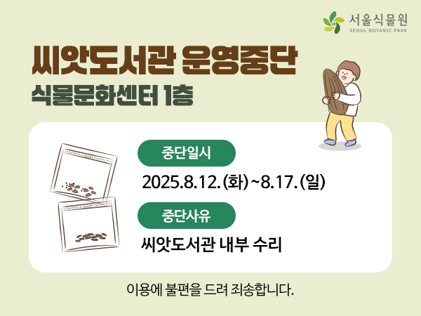 씨앗도서관 운영중단 식물문화센터 1층, 중단일시 2025년8월12일 화요일부터 8월17일 일요일까지, 중단사유 씨앗도서관 내부 수리, 이용에 불편을 드려 죄송합니다.
