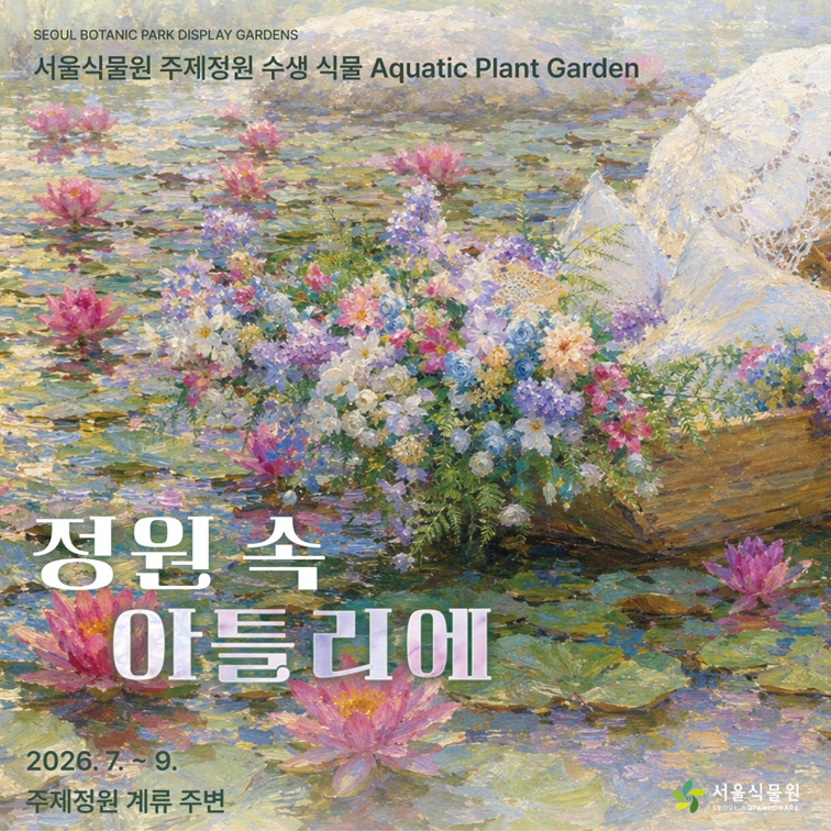 SEOUL BOTANIC PARK THEME GARDENS 서울식물원 주제정원 수생 식물 Aquatic Plant Garden 정원 속 아틀리에 2026.7. ~ 9. 주제정원 계류 주변 서울식물원