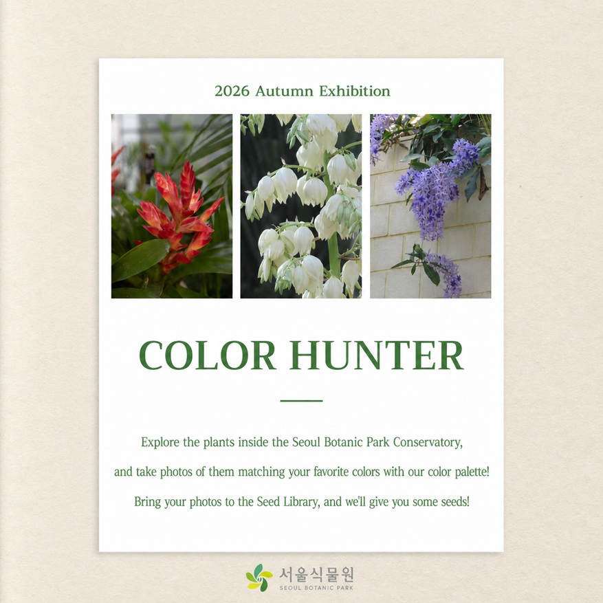 2026 Greenhouse Autumn Exhibition COLOR HUNTER Explore the plants inside the Seoul Botanic Park greenhouse and take photos of plants matching your desired color alongside the color palette!