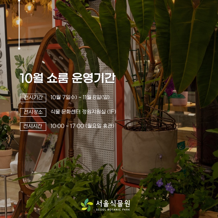 10월 쇼룸 운영기간 전시기간 10월 7일부터 11월 8일까지 전시장소 식물문화센터 정원지원실 서울식물원